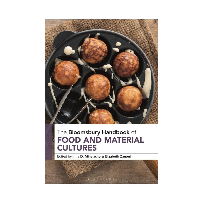 The Bloomsbury Handbook of Food and Material Cultures - by  Irina D Mihalache & Elizabeth Zanoni (Hardcover), 1 of 2
