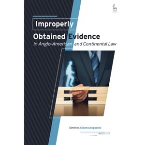 Improperly Obtained Evidence in Anglo-American and Continental Law - by  Dimitrios Giannoulopoulos (Hardcover) - 1 of 1