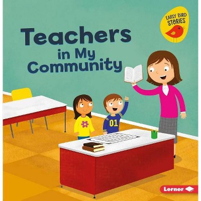 Teachers in My Community - (Meet a Community Helper (Early Bird Stories (TM))) by  Bridget Heos (Paperback)