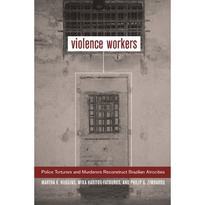 Violence Workers - by  Martha K Huggins & Mika Haritos-Fatouros & Philip G Zimbardo (Paperback)