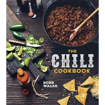 The Chili Cookbook - by  Robb Walsh (Hardcover)