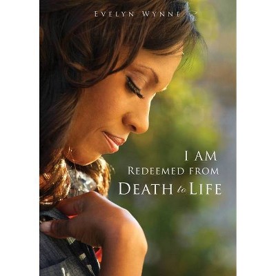 I AM Redeemed from Death to Life - by  Evelyn Wynne (Paperback)