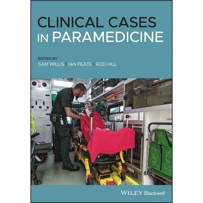 Clinical Cases in Paramedicine - by  Sam Willis & Ian Peate & Rod Hill (Paperback)