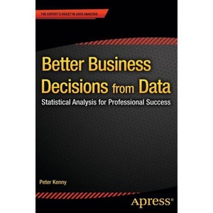 Better Business Decisions from Data - by  Peter Kenny (Paperback) - 1 of 1