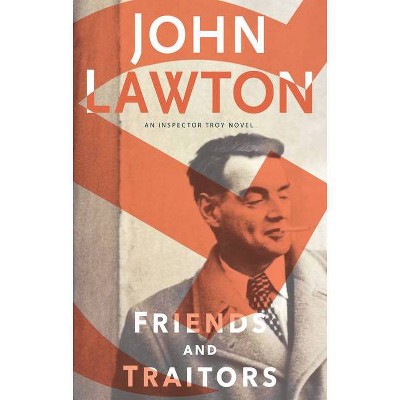 Friends and Traitors - (Inspector Troy Novels) by  John Lawton (Hardcover)