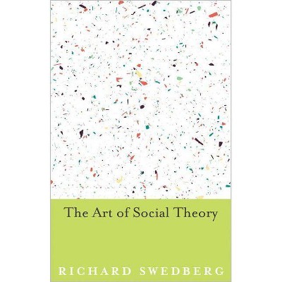 The Art of Social Theory - by  Richard Swedberg (Hardcover)