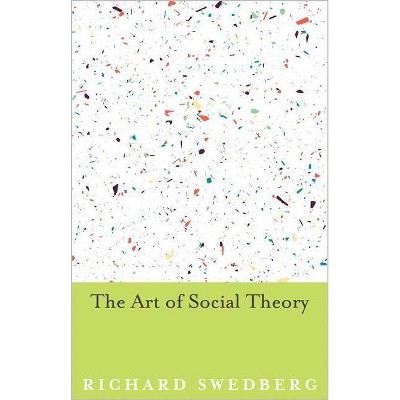 The Art of Social Theory - by  Richard Swedberg (Hardcover)