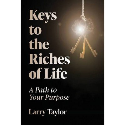 Keys to the Riches of Life - by  Larry Taylor (Paperback)