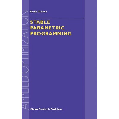 Stable Parametric Programming - (Applied Optimization) by  S Zlobec (Hardcover)