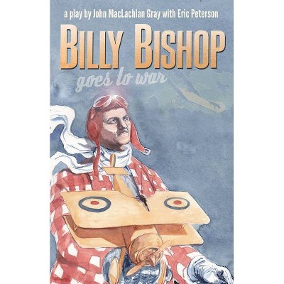 Billy Bishop Goes to War - 2nd Edition by  John Gray (Paperback)