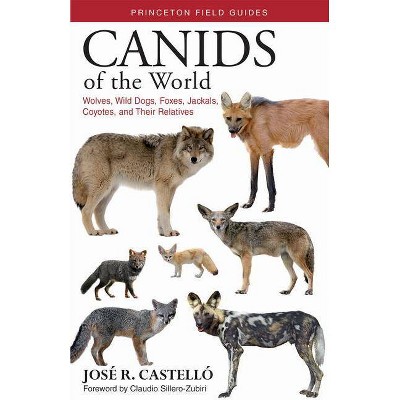 Canids of the World - (Princeton Field Guides) by  José R Castelló (Paperback)