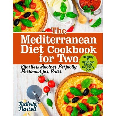 The Mediterranean Diet Cookbook for Two - by  Kathrin Narrell (Paperback)