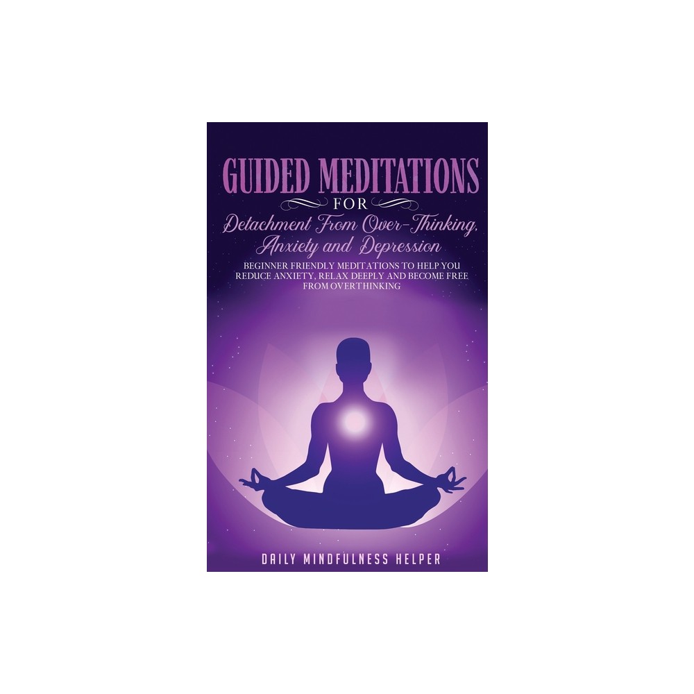 Guided Meditation for Detachment from Overthinking, Anxiety, and Depression - by Daily Mindfulness Helper (Paperback)