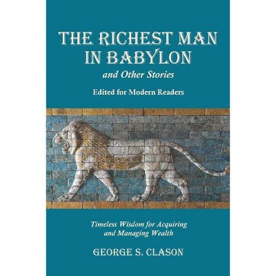 The Richest Man in Babylon and Other Stories, Edited for Modern Readers - by  George S Clason (Paperback)