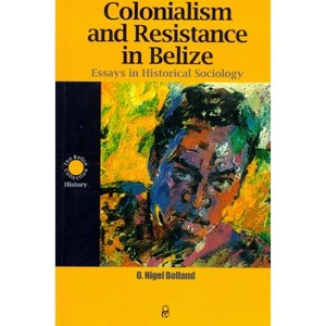 Colonialism and Resistance in Belize - 2nd Edition by  O Nigel Bolland (Paperback) - 1 of 1