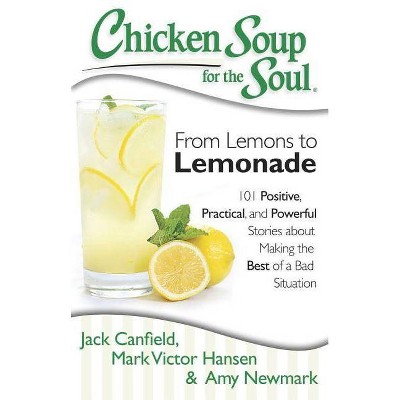 Chicken Soup for the Soul: From Lemons to Lemonade - by  Jack Canfield & Mark Victor Hansen & Amy Newmark (Paperback)