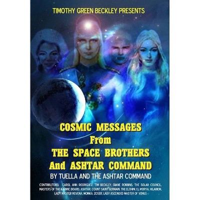 Cosmic Messages From The Space Brothers And Ashtar Command - by  Ashtar Command & Carol Ann Rodriguez & Timothy Green Beckley (Paperback)