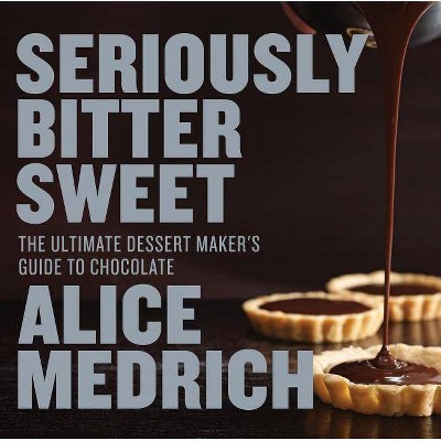 Seriously Bitter Sweet - by  Alice Medrich (Paperback)