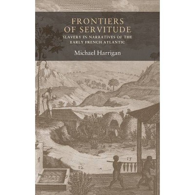 Frontiers of servitude - (Seventeenth- And Eighteenth-Century Studies) by  Michael Harrigan (Hardcover)