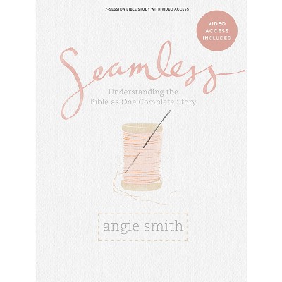 Seamless - Bible Study Book with Video Access - by  Angie Smith (Paperback)