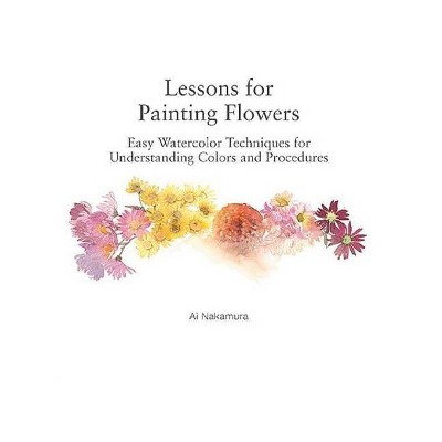 Lessons for Painting Flowers - by  Ai Nakamura (Paperback)