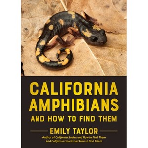 California Amphibians and How to Find Them - (California Herping Guides) by  Emily Taylor (Paperback) - 1 of 1