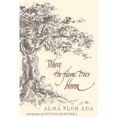 Where the Flame Trees Bloom - by  Alma Flor Ada (Paperback)