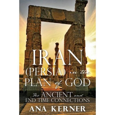 Iran (Persia) in the Plan of God - by  Ana Kerner (Paperback)