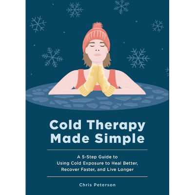 Cold Therapy Made Simple - by  Chris Peterson (Hardcover)