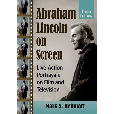 Abraham Lincoln on Screen - 3rd Edition by  Mark S Reinhart (Paperback)