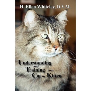 Understanding and Training Your Cat or Kitten - by  H Ellen Whiteley (Paperback) - 1 of 1