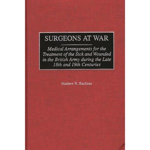 Surgeons at War - (Contributions in Military Studies) by  Matthew H Kaufman (Hardcover) - 1 of 1