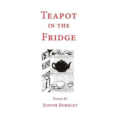 Teapot in the Fridge and Other Poems - by  Judith Burnley (Paperback)