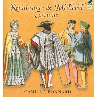 Renaissance & Medieval Costume - (Dover Fashion and Costumes) by  Camille Bonnard (Paperback)