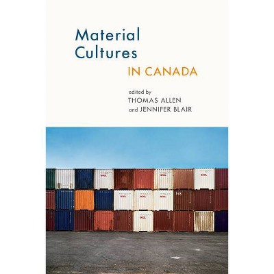 Material Cultures in Canada - (Cultural Studies) by  Thomas Allen & Jennifer Blair (Paperback)