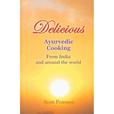 Delicious Ayurvedic Cooking - by  Scott Peterson (Paperback)