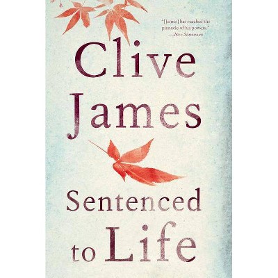 Sentenced to Life - by  Clive James (Hardcover)