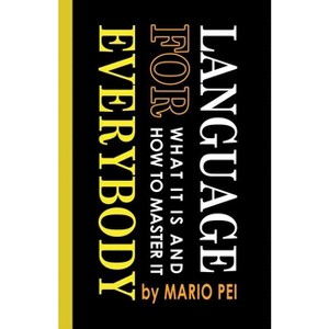 Language for Everybody - by  Mario Pei (Paperback) - 1 of 1