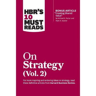 Hbr's 10 Must Reads on Strategy, Vol. 2 (with Bonus Article Creating Shared Value by Michael E. Porter and Mark R. Kramer) - (HBR's 10 Must Reads)