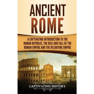 Ancient Rome - by  Captivating History (Hardcover) - 1 of 1