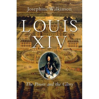 Louis XIV - by  Josephine Wilkinson (Hardcover)