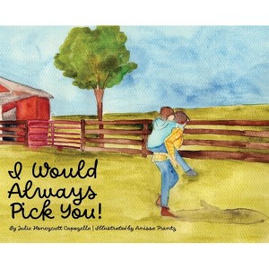 I Would Always Pick You! - by  Julie Honeycutt Capozella (Hardcover) - 1 of 1