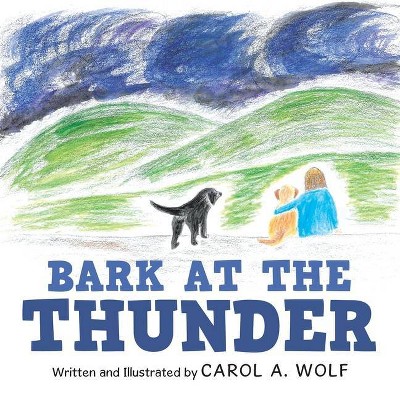 Bark at the Thunder - by  Carol A Wolf (Paperback)