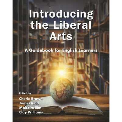 Introducing the Liberal Arts - by Cherie Brown & James Reid & Malcolm Sim & Clay Williams