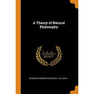 A Theory of Natural Philosophy - by  Ruggero Giuseppe Boscovich & J M Child (Paperback)