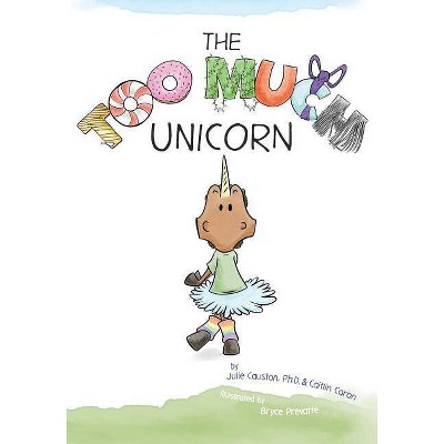 The Too Much Unicorn - by  Julie Causton & Caitlin Caron (Paperback)