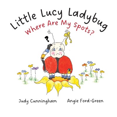 Little Lucy Ladybug Where Are My Spots? - by  Angie Ford-Green & Judy Cunningham (Hardcover)