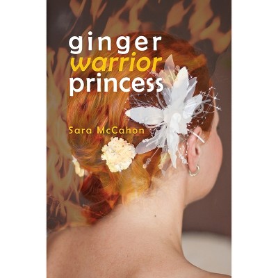 Ginger Warrior Princess - by  Sara McCahon (Paperback)