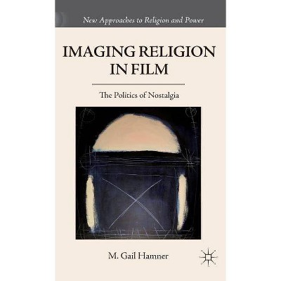 Imaging Religion in Film - (New Approaches to Religion and Power) by  M Gail Hamner (Hardcover)