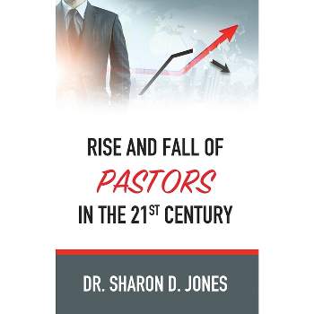 Rise and Fall of Pastors in the 21st Century - by  Sharon D Jones (Paperback)